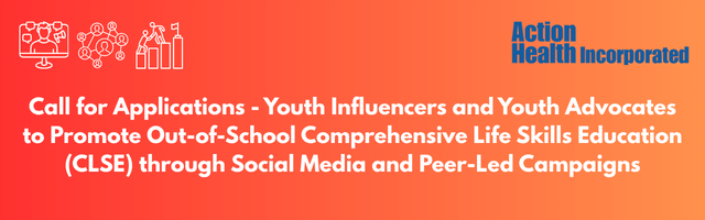 Call for Applications – Youth Influencers and Youth Advocates to Promote Out-of-School Comprehensive Life Skills Education (CLSE) through Social Media and Peer-Led Campaigns Call for Applications – Youth Influencers and Youth Advocates to Promote Out-of-School Comprehensive Life Skills Education (CLSE) through Social Media and Peer-Led Campaigns